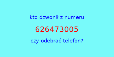 kto dzwonił 626473005  czy odebrać telefon?