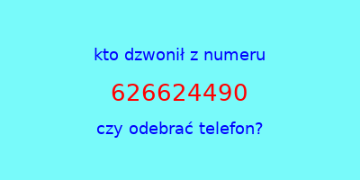 kto dzwonił 626624490  czy odebrać telefon?