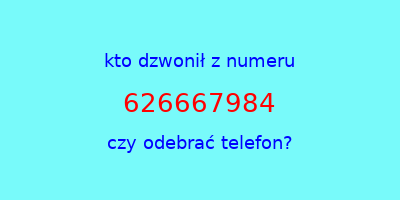 kto dzwonił 626667984  czy odebrać telefon?