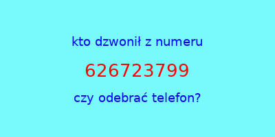 kto dzwonił 626723799  czy odebrać telefon?