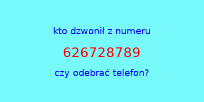 kto dzwonił 626728789  czy odebrać telefon?