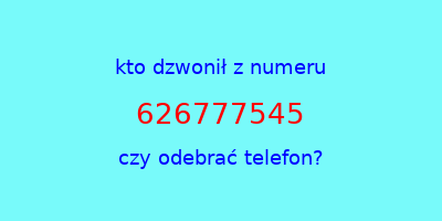 kto dzwonił 626777545  czy odebrać telefon?