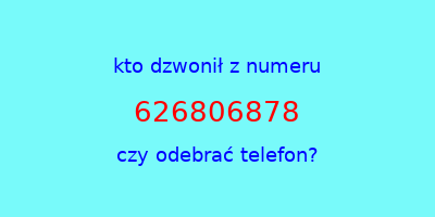 kto dzwonił 626806878  czy odebrać telefon?