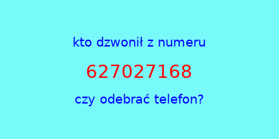 kto dzwonił 627027168  czy odebrać telefon?