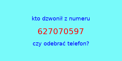 kto dzwonił 627070597  czy odebrać telefon?