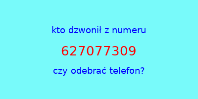 kto dzwonił 627077309  czy odebrać telefon?