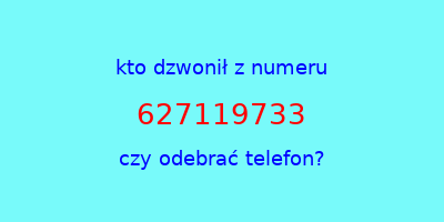 kto dzwonił 627119733  czy odebrać telefon?