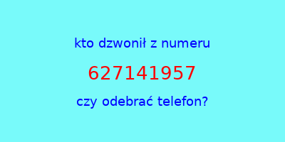 kto dzwonił 627141957  czy odebrać telefon?