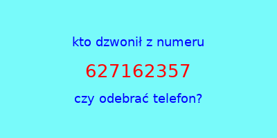 kto dzwonił 627162357  czy odebrać telefon?