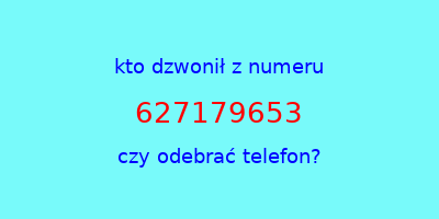 kto dzwonił 627179653  czy odebrać telefon?