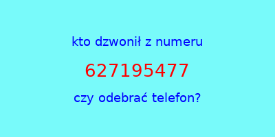 kto dzwonił 627195477  czy odebrać telefon?