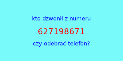 kto dzwonił 627198671  czy odebrać telefon?