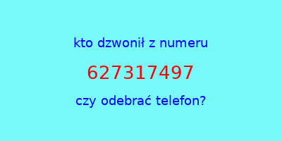 kto dzwonił 627317497  czy odebrać telefon?