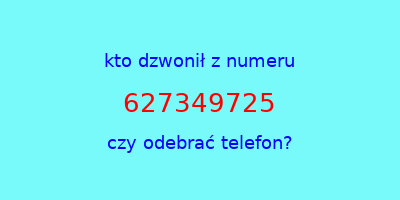 kto dzwonił 627349725  czy odebrać telefon?