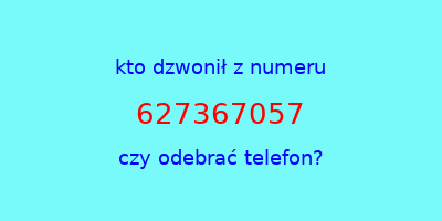 kto dzwonił 627367057  czy odebrać telefon?