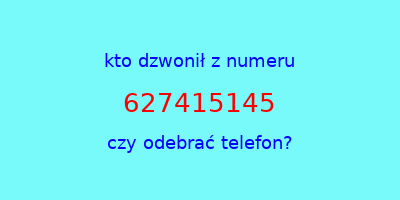 kto dzwonił 627415145  czy odebrać telefon?