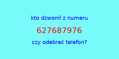 kto dzwonił 627687976  czy odebrać telefon?