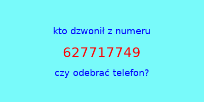 kto dzwonił 627717749  czy odebrać telefon?