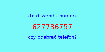 kto dzwonił 627736757  czy odebrać telefon?