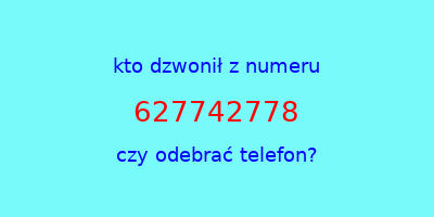 kto dzwonił 627742778  czy odebrać telefon?