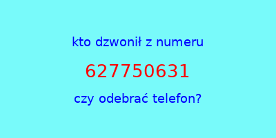 kto dzwonił 627750631  czy odebrać telefon?