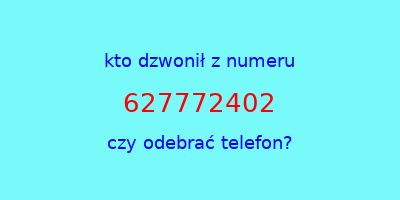 kto dzwonił 627772402  czy odebrać telefon?