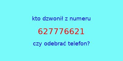 kto dzwonił 627776621  czy odebrać telefon?