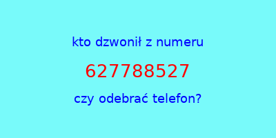 kto dzwonił 627788527  czy odebrać telefon?