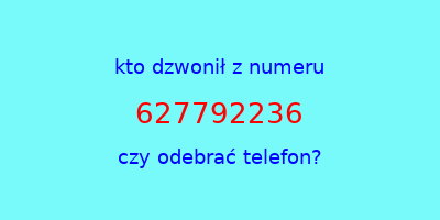 kto dzwonił 627792236  czy odebrać telefon?