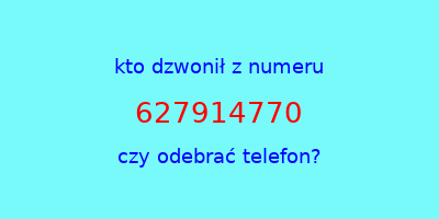 kto dzwonił 627914770  czy odebrać telefon?