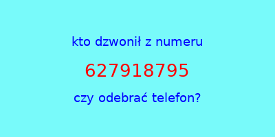 kto dzwonił 627918795  czy odebrać telefon?