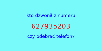 kto dzwonił 627935203  czy odebrać telefon?