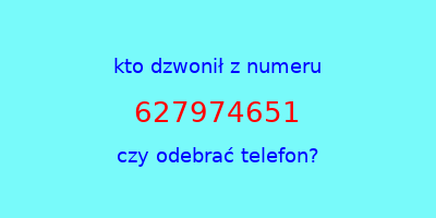 kto dzwonił 627974651  czy odebrać telefon?