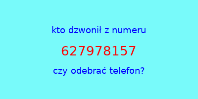 kto dzwonił 627978157  czy odebrać telefon?