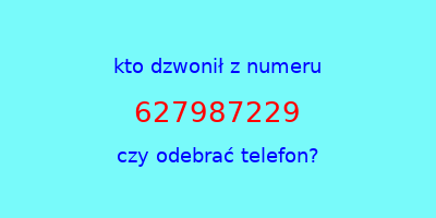 kto dzwonił 627987229  czy odebrać telefon?