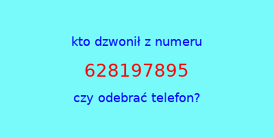 kto dzwonił 628197895  czy odebrać telefon?