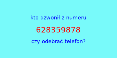 kto dzwonił 628359878  czy odebrać telefon?