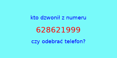 kto dzwonił 628621999  czy odebrać telefon?