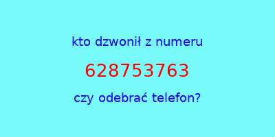 kto dzwonił 628753763  czy odebrać telefon?