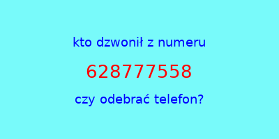 kto dzwonił 628777558  czy odebrać telefon?