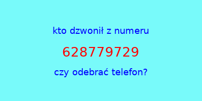 kto dzwonił 628779729  czy odebrać telefon?