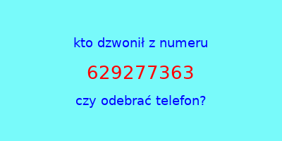 kto dzwonił 629277363  czy odebrać telefon?