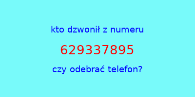 kto dzwonił 629337895  czy odebrać telefon?