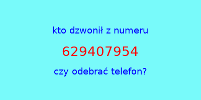 kto dzwonił 629407954  czy odebrać telefon?