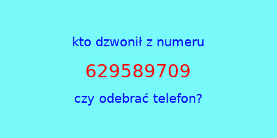 kto dzwonił 629589709  czy odebrać telefon?