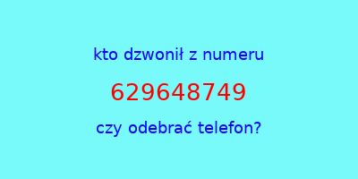 kto dzwonił 629648749  czy odebrać telefon?