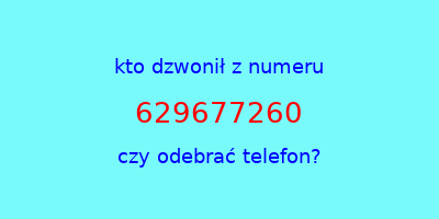 kto dzwonił 629677260  czy odebrać telefon?