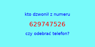 kto dzwonił 629747526  czy odebrać telefon?