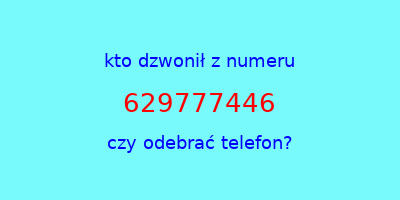 kto dzwonił 629777446  czy odebrać telefon?