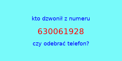 kto dzwonił 630061928  czy odebrać telefon?